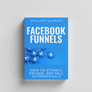 Facebook Funnels: How to Attract, Engage, and Sell Automatically – William Ulimod