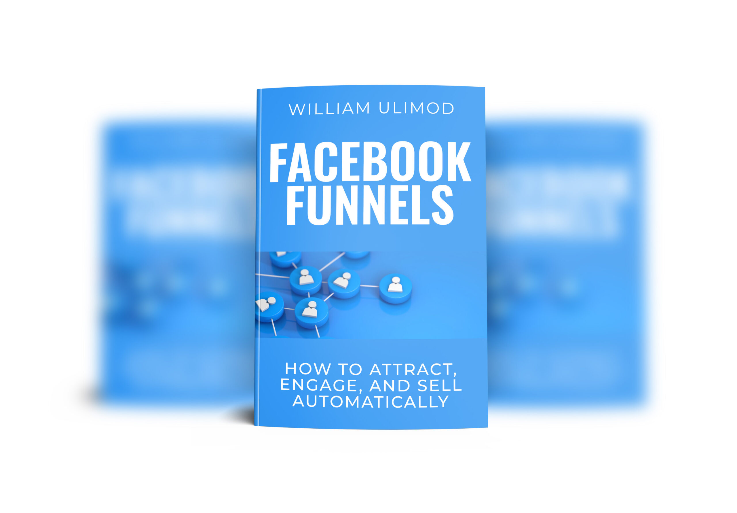 Facebook Funnels: How to Attract, Engage, and Sell Automatically – William Ulimod - Image 3