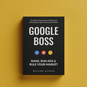 Google Boss: Rank, Run Ads & Rule Your Market | William Ulimod’s Guide to Digital Domination